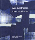 Jean-Louis Andral et Bernard Ceysson - Yves Zurstrassen - Jouer la peinture.