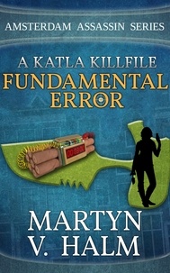  Martyn V. Halm - Fundamental Error - A Katla KillFile - Amsterdam Assassin Series.