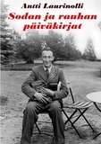Antti Laurinolli et Heikki Laurinolli - Sodan ja rauhan päiväkirjat - Kirjeenvaihtoa ja kirjoituksia 1939-1950.