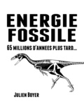 Julien Boyer - Énergie fossile - Tome I - 65 millions d'années plus tard....