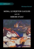 Monique Bonnet - Mona, le rejeton gaulois, suivi de, Miroir d’eau.