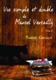 Thierry Grigaut - Vie simple et double de Marcel Versailly - Tome 2.