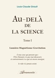 Louis-claude Girault - Au-delà de la science 1 : Au-delà de la science, Tome 1 - Lumière-Magnétisme-Gravitation.