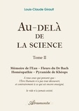 Louis-claude Girault - Au-delà de la science 2 : Au-delà de la science, Tome 2 - Mémoire de l'Eau - Fleurs du Dr Bach - Homéopathie - Pyramide de Khéops.