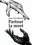 Jean-Luc Menet - Partout la mort.