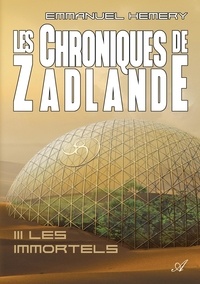 Emmanuel Hemery - Les Chroniques de Zadlande - Tome 3 - Les Immortels.