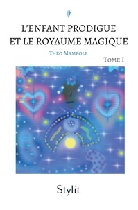 Théo Mambole - L’Enfant Prodigue et le Royaume Magique, Tome I.