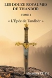 Alexander Reith - Les douze royaumes de Tandhör 1 : Les douze royaumes de Tandhör, T1 - L'Épée de Tandhör.