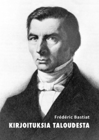 Frédéric Bastiat - Kirjoituksia taloudesta - Kolme klassikkoa.