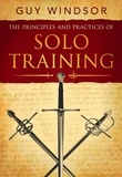  Guy Windsor - The Principles and Practices of Solo Training: A Guide for Historical Martial Artists, Sword People, and Everyone Else.
