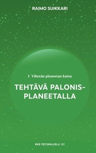 Raimo Suikkari et RKS Tietopalvelu Oy Kustantaja - Vihreän planeetan kutsu - Tehtävä Palonis-planeetalla.
