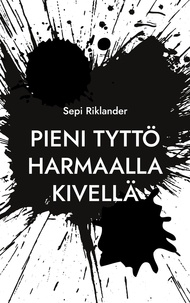 Sepi Riklander - Pieni tyttö harmaalla kivellä - Syrjäytyneiden lasten tarinoita.