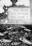 M G - Too Much Too Little Too Late ? - Picture book without words.