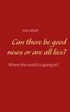 Peter Riffraff - Can there be good news or are all lies? - Where the world is going to?.