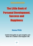Hannu Pirilä - The Little Book of Personal Development, Success and Happiness - Second Edition - Useful thoughts to get insights and ideas for a better and happier life.