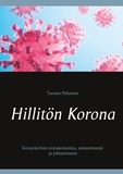 Tuomo Peltonen - Hillitön Korona - Terveyskriisin ennakoinnista, etenemisestä ja johtamisesta.