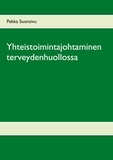 Pekka Suonsivu - Yhteistoimintajohtaminen terveydenhuollossa.