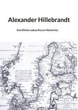 Reijo Mäihäniemi - Alexander Hillebrandt - Karoliinien sukua Kurun Hainarista.