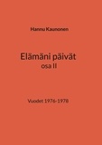 Hannu Kaunonen - Elämäni päivät osa II - Vuodet 1976-1978.