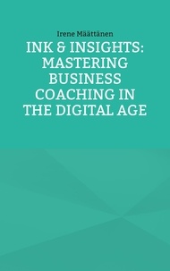 Irene Määttänen - Ink &amp; Insights: Mastering Business Coaching in the Digital Age.