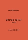 Hannu Kaunonen - Elämäni päivät osa X - Vuodet 2008-2009.