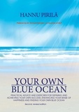 Hannu Pirilä - Your Own Blue Ocean - Practical advice and exercises for defining and achieving your own success, enhancing your sense of happiness and finding Your Own Blue Ocean.