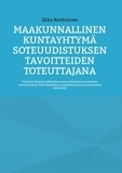Ilkka Ronkainen - Maakunnallinen kuntayhtymä soteuudistuksen tavoitteiden toteuttajana - Tutkimus Marinin hallituksen soteuudistuksen tavoitteiden toteutumisesta Etelä-Karjalassa ja neljässä muussa maakunnassa 2008-2019.