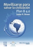  Lester R. Brown et  Gilberto Rincón González - Plan B 4.0 Movilizarse para salvar la civilizacion - Ensayo económico y social.