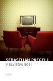 Sebastijan Pregelj - V Elvisovi sobi.