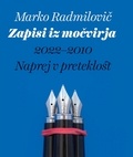 Marko Radmilovič - Zapisi iz močvirja - Naprej v preteklost 2022–2010.