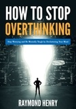  Raymond Henry - How to Stop Overthinking  Stop Worrying and Be Mentally Tough by Decluttering Your Mind.