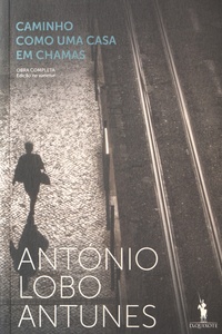 António Lobo Antunes - Caminho como uma casa em chamas.