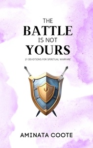  Aminata Coote - The Battle Is Not Yours: 21 Devotions for Spiritual Warfare.