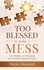  WAYNE MAYNARD - Too Blessed To Make A Mess: The Mindset for Pursuing Your Destiny Without Regrets.