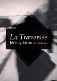 Jérémy Liron - La traversée - ""d’ailleurs, s’il voyage, c’est pour aller face à l’impensable, ce qui ne se laisse plus décrire ou dire"".