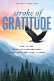 Aanandha Shahrurajah - Stroke of Gratitude: How to Find Truth, Love and Happiness in Healing After a Health Crisis.
