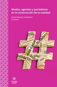 Sandra Poliszuk et Ariel Barbieri - Medios, agendas y periodismo en la construcción de la realidad.