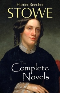 Harriet Beecher Stowe - The Complete Novels of Harriet Beecher Stowe.