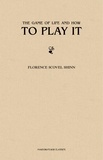 Florence Scovel Shinn - The Game of Life and How to Play It: The Complete Original Edition.
