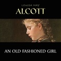 Louisa May Alcott et Jennette Selig - An Old Fashioned Girl.