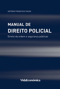 António Francisco de Sousa - Manual de Direito Policial - Direito da ordem e segurança públicas.