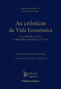 Jorge Vasconcellos e Sá et João Luís de Sousa - As Crónicas da Vida Económica - Uma década na defesa da liberdade económica (2007-2016).