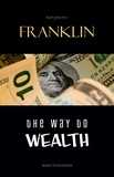 Benjamin Franklin - The Way to Wealth: Ben Franklin on Money and Success.