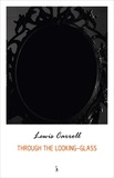 Lewis Carroll - Through the Looking Glass and What Alice Found There (Alice's Adventures in Wonderland series).