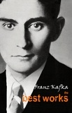 Franz Kafka - Franz Kafka: The Best Works.