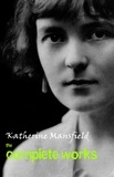 Katherine Mansfield - Katherine Mansfield: The Complete Works.