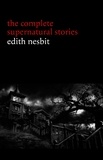 Edith Nesbit - Edith Nesbit: The Complete Supernatural Stories (20+ tales of terror and mystery: The Haunted House, Man-Size in Marble, The Power of Darkness, In the Dark, John Charrington’s Wedding...) (Halloween Stories).