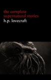 H. P. Lovecraft - H. P. Lovecraft: The Complete Supernatural Stories (100+ tales of horror and mystery: The Rats in the Walls, The Call of Cthulhu, The Shadow Out of Time, At the Mountains of Madness...) (Halloween Stories).