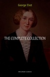 George Eliot - George Eliot Collection: The Complete Novels, Short Stories, Poems and Essays (Middlemarch, Daniel Deronda, Scenes of Clerical Life, Adam Bede, The Lifted Veil...).