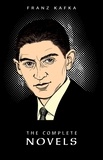 Franz Kafka - Franz Kafka: The Complete Novels.